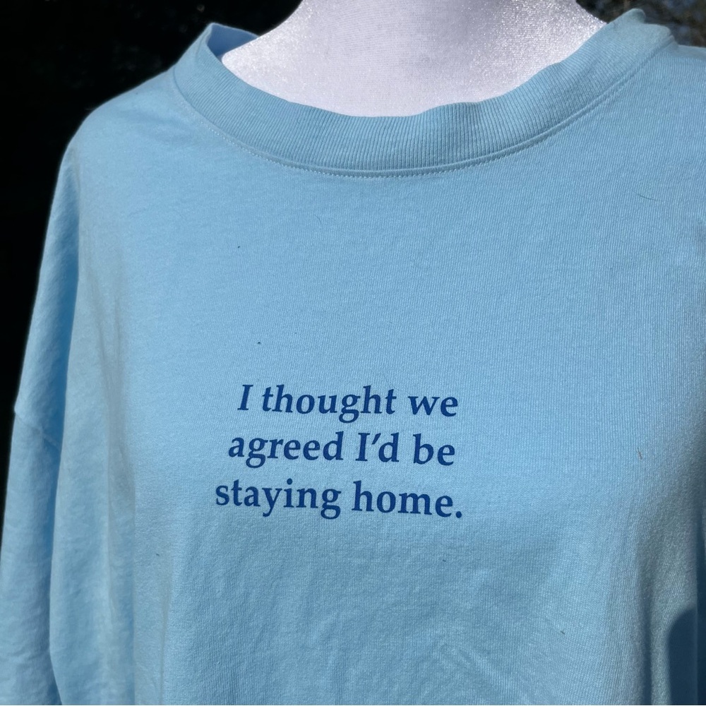 NWT Original Use Graphic T Powder Blue I thought we agreed I'd be staying home.